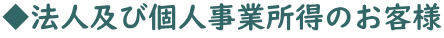 ◇法人及び個人事業所得のお客様